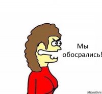 Мы обосрались!