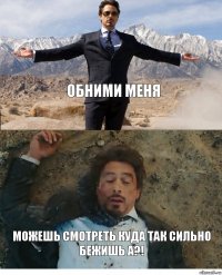 Обними меня Можешь смотреть куда так сильно бежишь а?!