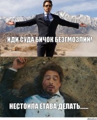 иди суда бичок безгмозлий! нестоила етава делать......