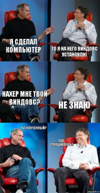 Я сделал компьютер Го я на него виндовс установлю Нахер мне твой виндовс? Не знаю Ты конченный? Ещё спрашиваешь!!