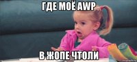 где моё awp в жопе чтоли