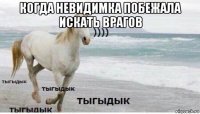 когда невидимка побежала искать врагов 