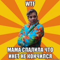 wtf мама спалила что инет не кончился