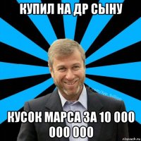 купил на др сыну кусок марса за 10 000 000 000