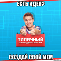 есть идея? создай свой мем