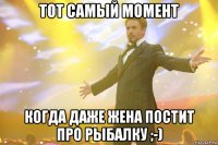 тот самый момент когда даже жена постит про рыбалку ;-)