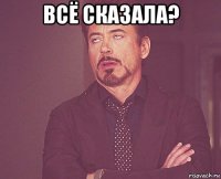 всё сказала? 