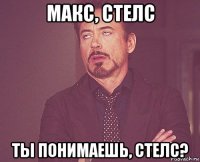 макс, стелс ты понимаешь, стелс?