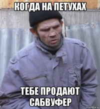 когда на петухах тебе продают сабвуфер