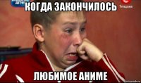 когда закончилось любимое аниме