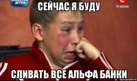 сейчас я буду сливать все альфа банки