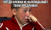 когда олежка не выкладывает твою предложку 