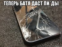 теперь батя даст пи*ды 