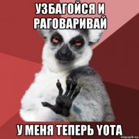 узбагойся и раговаривай у меня теперь yota