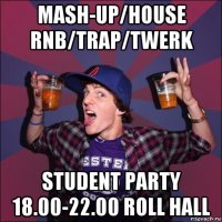 mash-up/house rnb/trap/twerk student party 18.00-22.00 roll hall