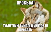 просьба! туалетную бумагу в унитаз не бросать