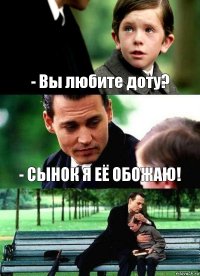 - Вы любите доту? - СЫНОК Я ЕЁ ОБОЖАЮ! 