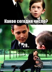 Какое сегодня число? 29.. 