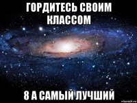 гордитесь своим классом 8 а самый лучший