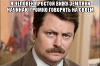 я человек простой вижу земляки начинаю громко говорить на своем 