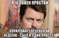 я человек простой купил пакет печенья на неделю - съел в один присест