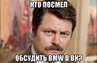 кто посмел обсудить bmw в вк?