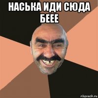 наська иди сюда беее 