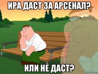 ира даст за арсенал? или не даст?