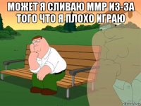 может я сливаю ммр из-за того что я плохо играю 