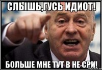 слышь,гусь идиот! больше мне тут в не сри!