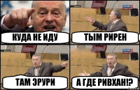 КУДА НЕ ИДУ ТЫМ РИРЕН ТАМ ЭРУРИ А ГДЕ РИВХАН!?