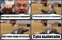 Мне надо остаться старшиной! И тебе надо остаться старшиной! Ему тоже надо остаться Сука выписали