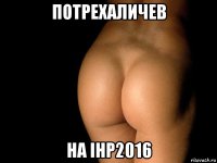 потрехаличев на ihp2016