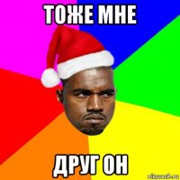 тоже мне друг он