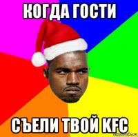 когда гости съели твой kfc