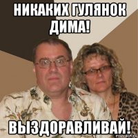 никаких гулянок дима! выздоравливай!