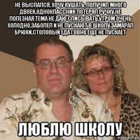 не выспался, хочу кушать, получил много двоек,одноклассник потерял ручку,не полезная тема не даю списывать,утром очень холодно,заболел и не пускают в школу,замарал брюки,столовый еда говно еще не пускает люблю школу