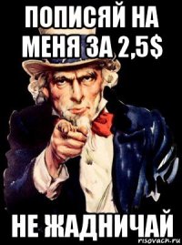 пописяй на меня за 2,5$ не жадничай