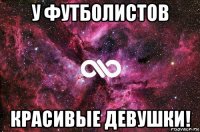 у футболистов красивые девушки!