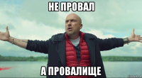 не провал а провалище