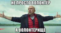 не просто волонтёр а волонтёрище