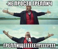 -не просто греллич -а греллищееееее!!!1111!111