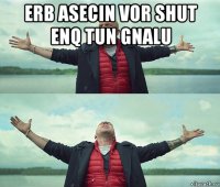 erb asecin vor shut enq tun gnalu 