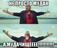 не просто мудак а мудачищееее!!!!!!!!!!!