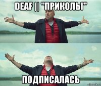 deaf || "приколы" подписалась