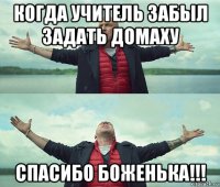 когда учитель забыл задать домаху спасибо боженька!!!