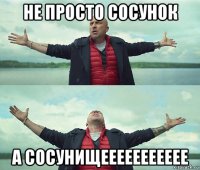 не просто сосунок а сосунищеееееееееее