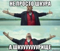 не просто шкура а шкууууууурище