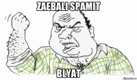 zaebali spamit blyat