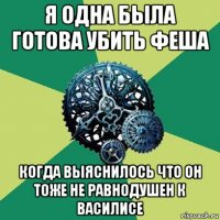 я одна была готова убить феша когда выяснилось что он тоже не равнодушен к василисе